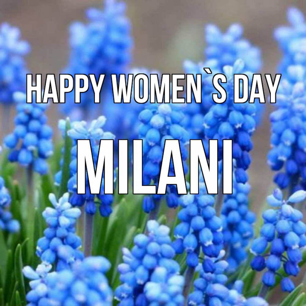 Greetings card с именем, Milani happy women`s day Поздравительная открытка для женщин с цветами на праздничную дату Greetings with text for free download 
